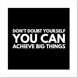 Don't Doubt Yourself You Can Achieve Big Things - Motivational Words Posters and Art